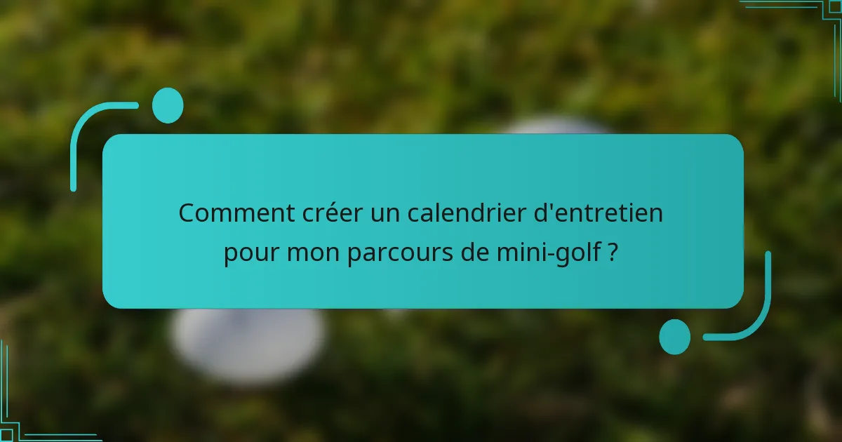 Comment créer un calendrier d'entretien pour mon parcours de mini-golf ?