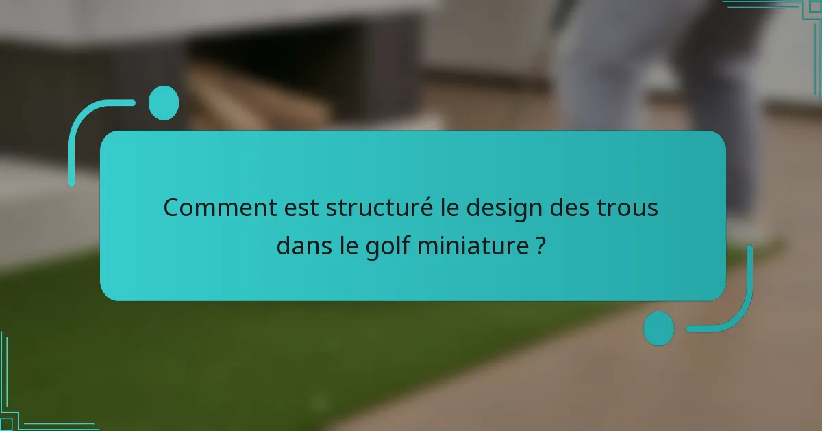 Comment est structuré le design des trous dans le golf miniature ?