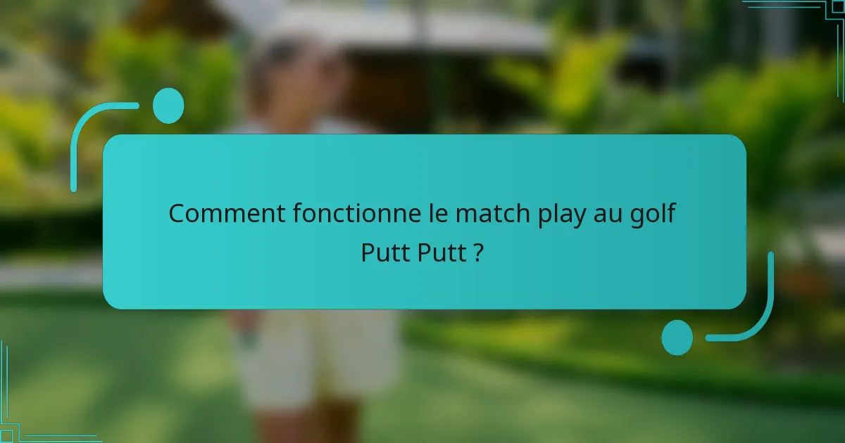 Comment fonctionne le match play au golf Putt Putt ?