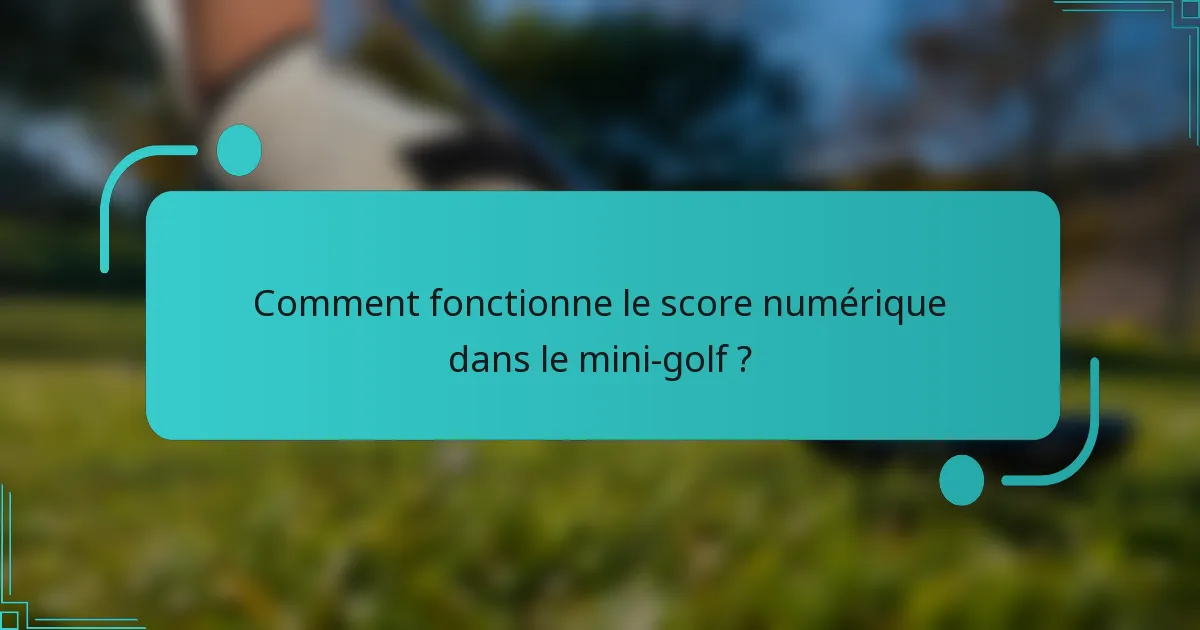 Comment fonctionne le score numérique dans le mini-golf ?