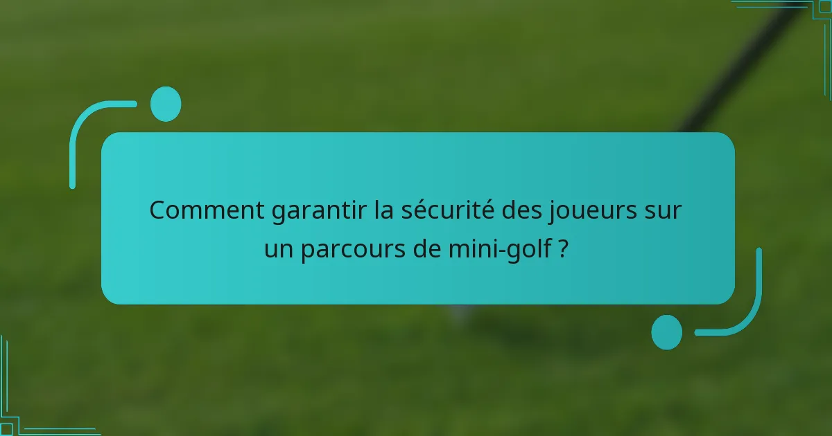 Comment garantir la sécurité des joueurs sur un parcours de mini-golf ?