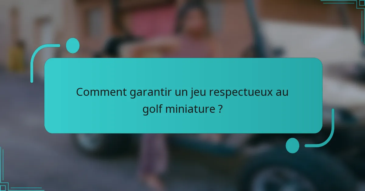 Comment garantir un jeu respectueux au golf miniature ?