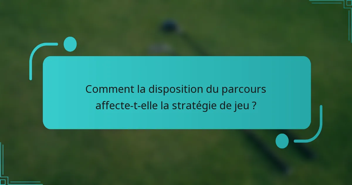 Comment la disposition du parcours affecte-t-elle la stratégie de jeu ?