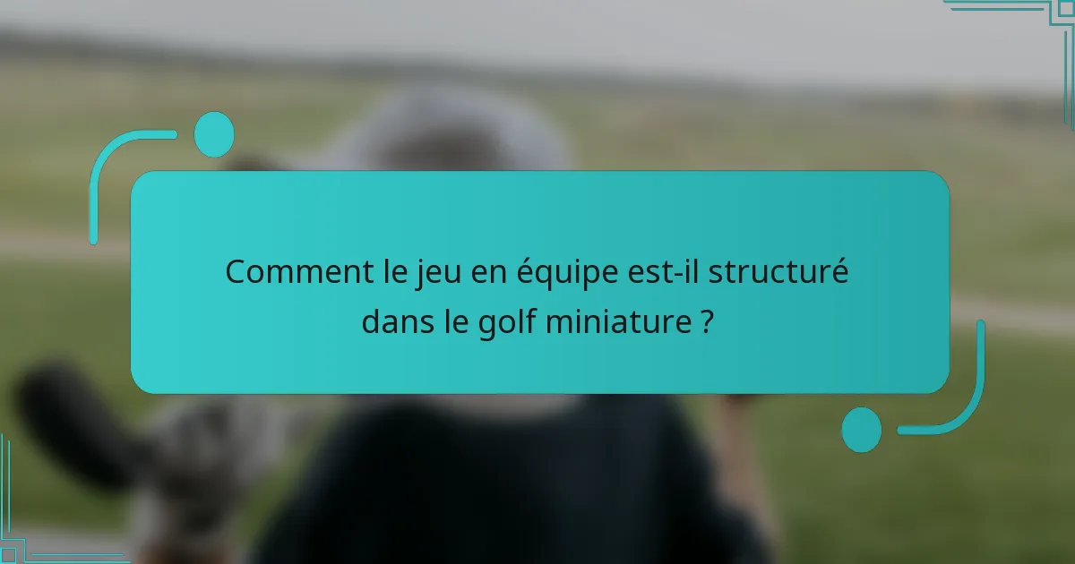 Comment le jeu en équipe est-il structuré dans le golf miniature ?