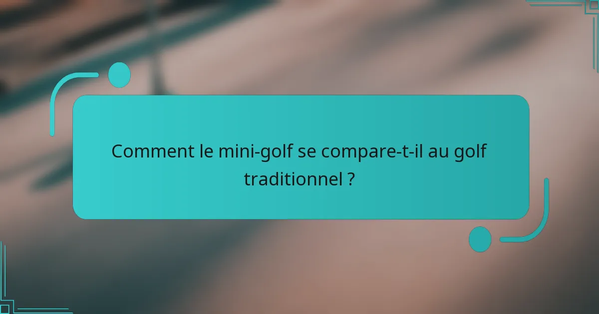 Comment le mini-golf se compare-t-il au golf traditionnel ?