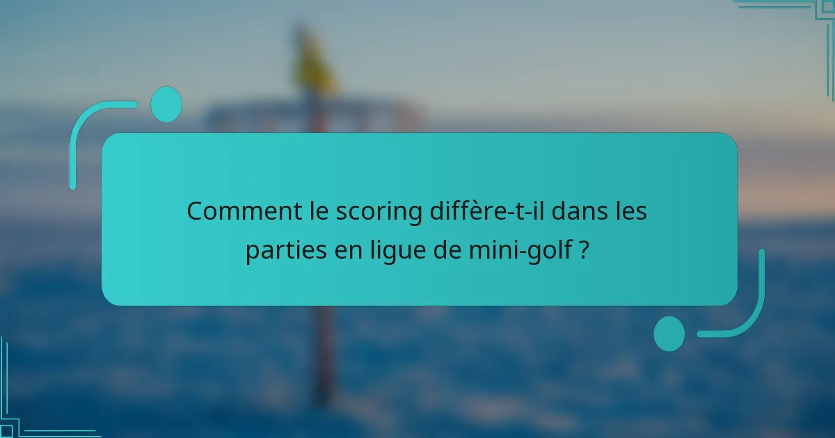 Comment le scoring diffère-t-il dans les parties en ligue de mini-golf ?