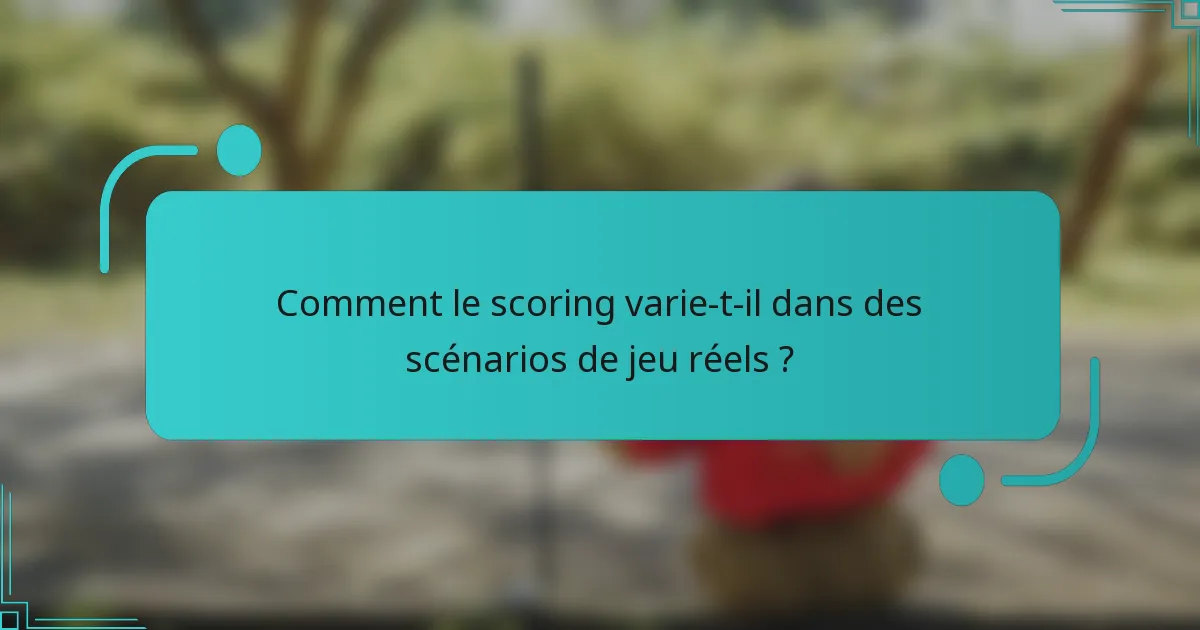 Comment le scoring varie-t-il dans des scénarios de jeu réels ?