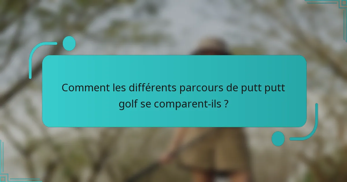 Comment les différents parcours de putt putt golf se comparent-ils ?