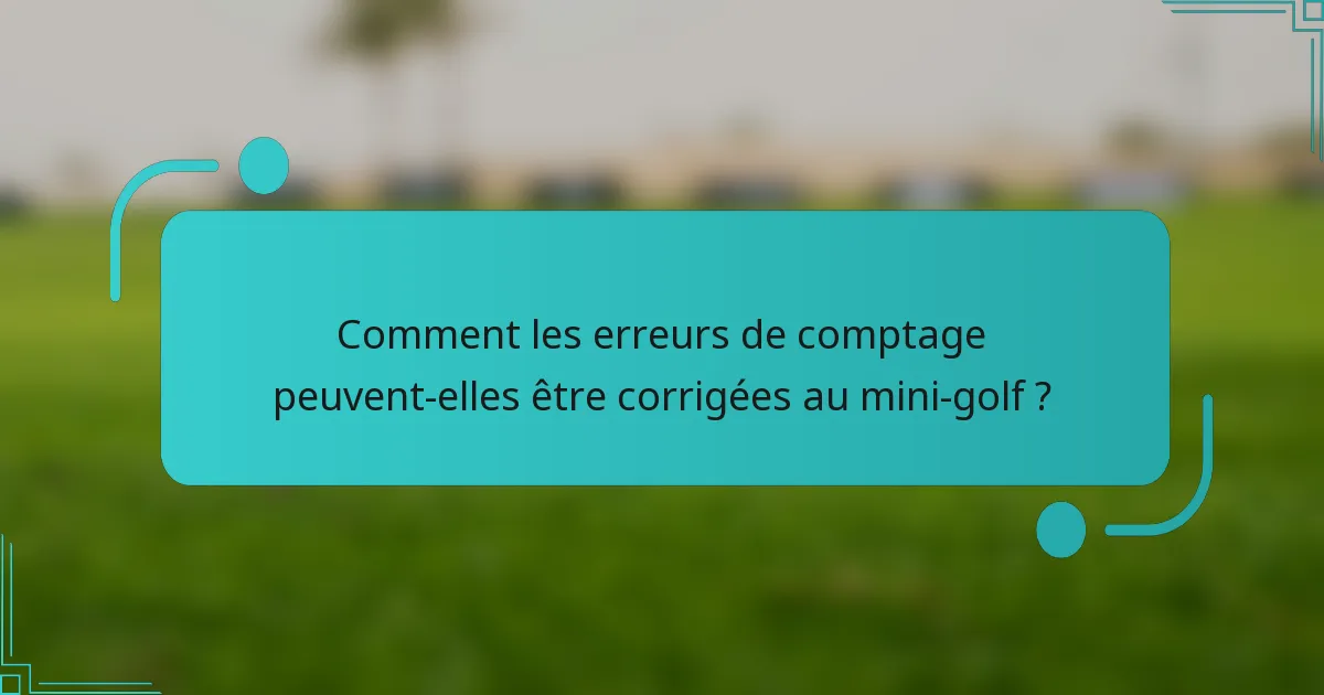 Comment les erreurs de comptage peuvent-elles être corrigées au mini-golf ?