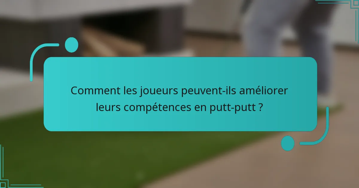 Comment les joueurs peuvent-ils améliorer leurs compétences en putt-putt ?