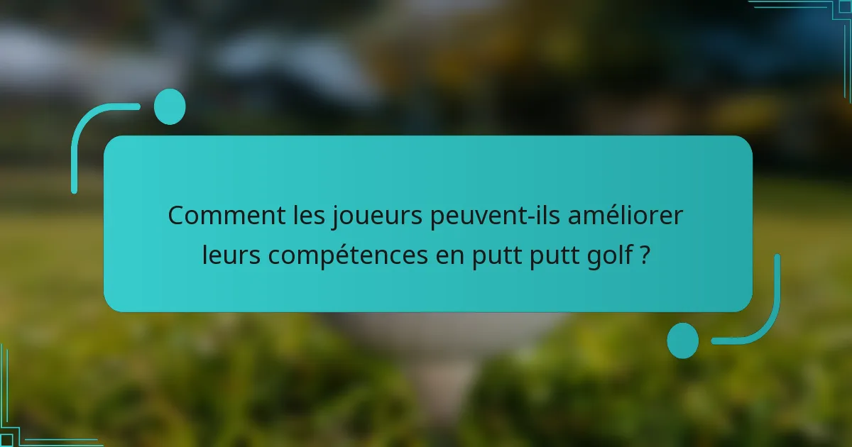 Comment les joueurs peuvent-ils améliorer leurs compétences en putt putt golf ?