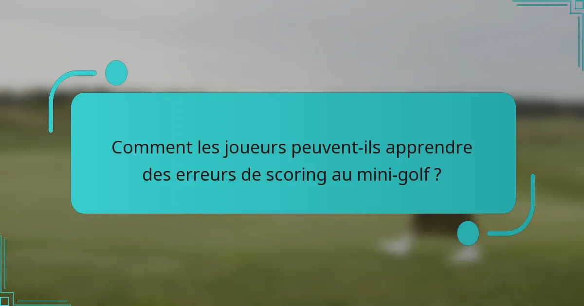 Comment les joueurs peuvent-ils apprendre des erreurs de scoring au mini-golf ?