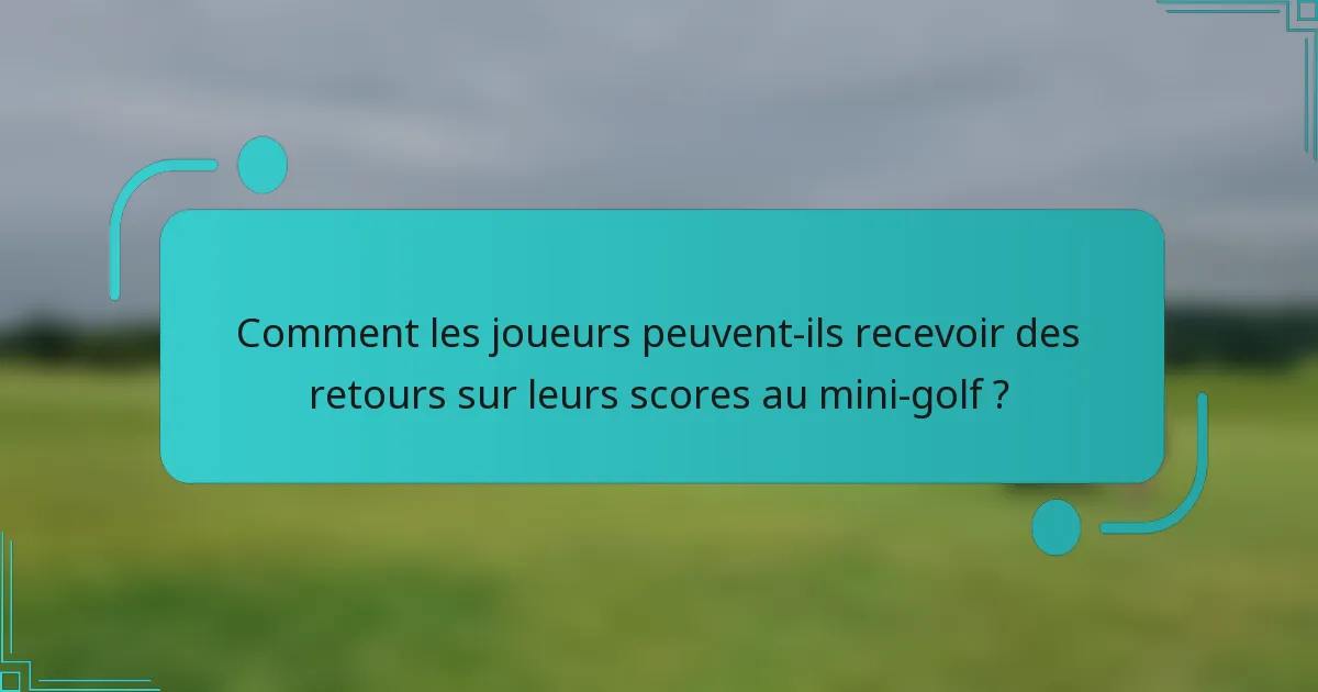 Comment les joueurs peuvent-ils recevoir des retours sur leurs scores au mini-golf ?
