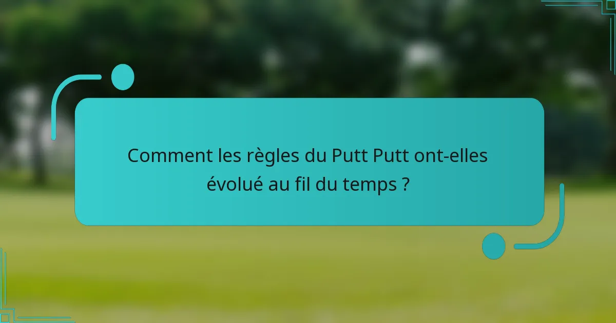 Comment les règles du Putt Putt ont-elles évolué au fil du temps ?