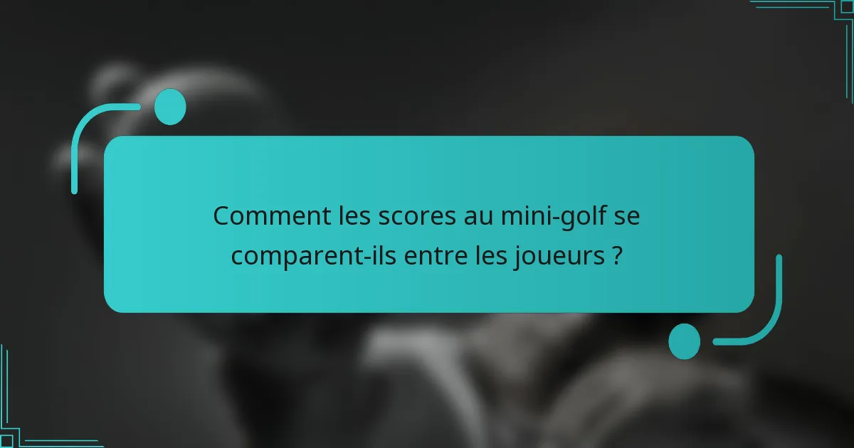 Comment les scores au mini-golf se comparent-ils entre les joueurs ?