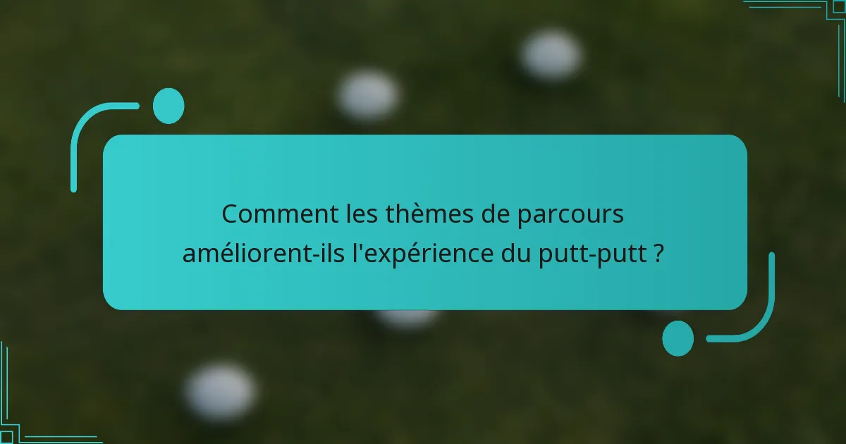 Comment les thèmes de parcours améliorent-ils l'expérience du putt-putt ?