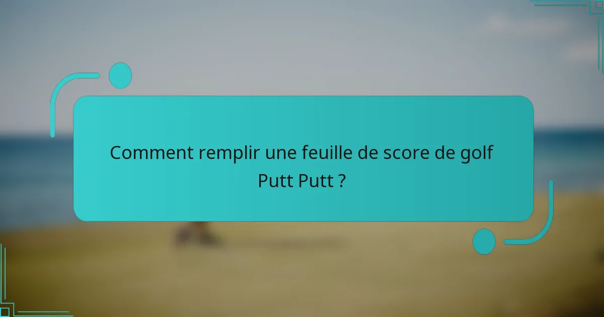 Comment remplir une feuille de score de golf Putt Putt ?