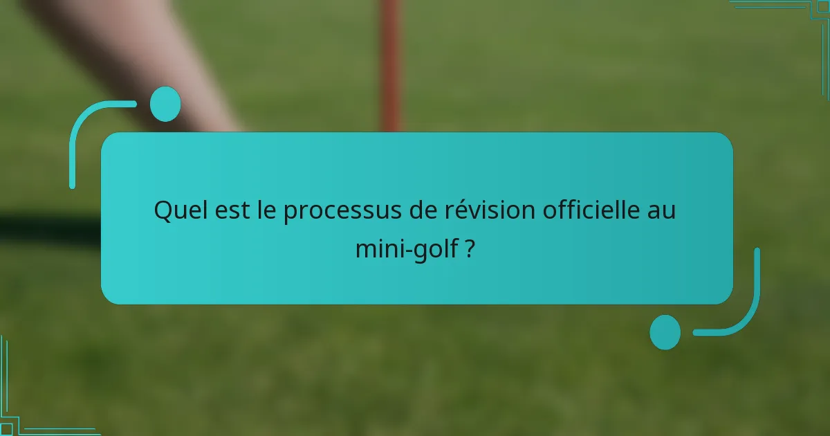 Quel est le processus de révision officielle au mini-golf ?