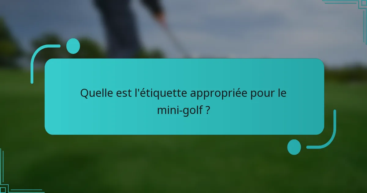 Quelle est l'étiquette appropriée pour le mini-golf ?