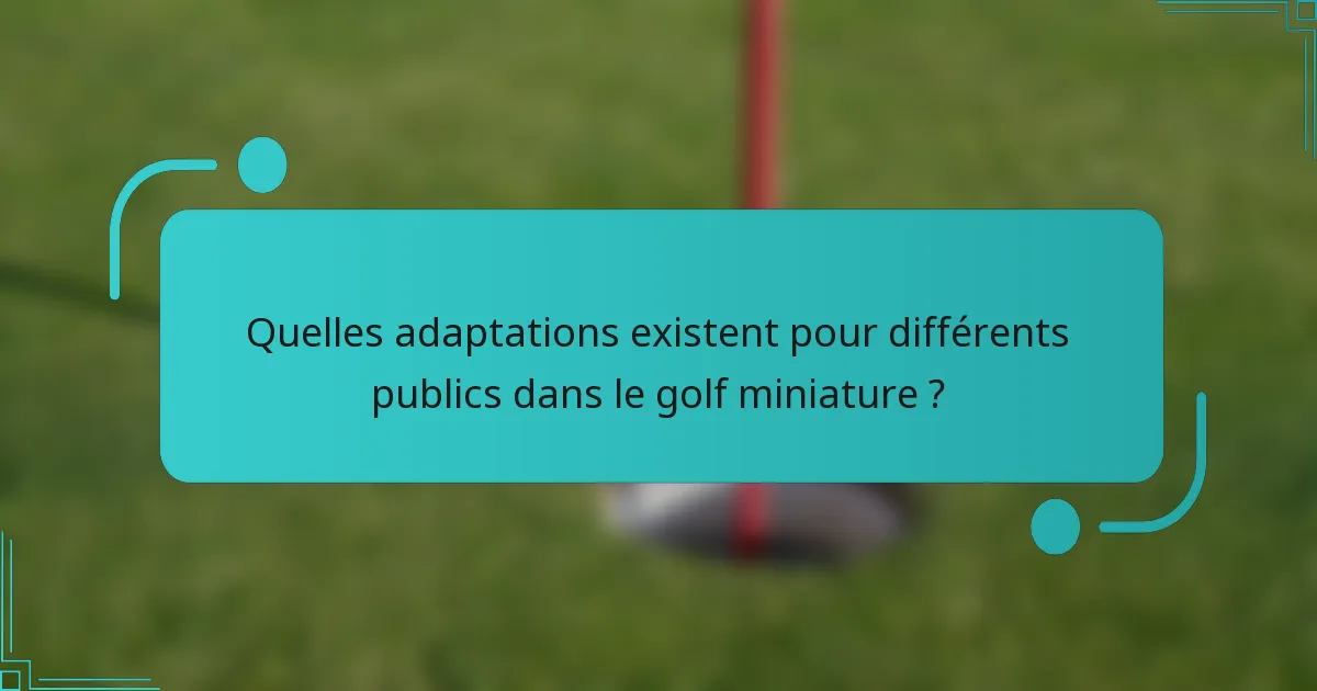Quelles adaptations existent pour différents publics dans le golf miniature ?