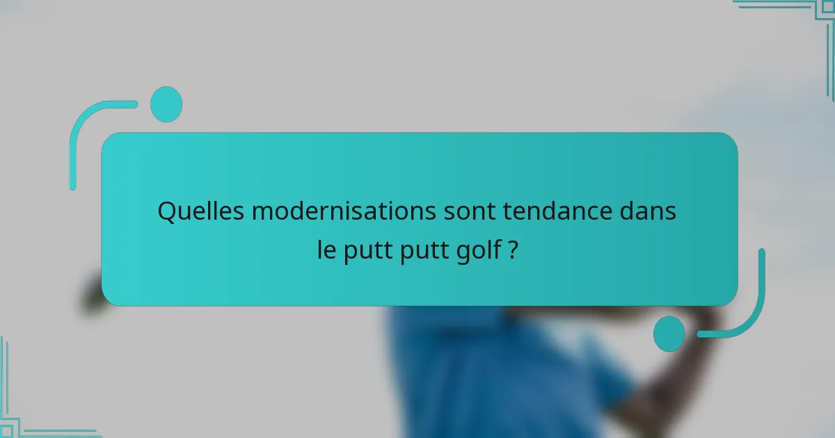 Quelles modernisations sont tendance dans le putt putt golf ?