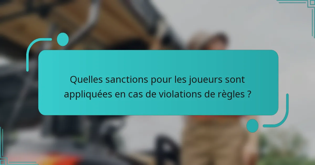 Quelles sanctions pour les joueurs sont appliquées en cas de violations de règles ?