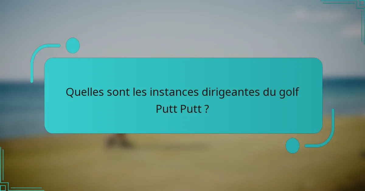 Quelles sont les instances dirigeantes du golf Putt Putt ?