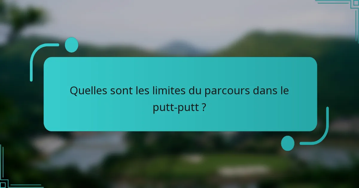 Quelles sont les limites du parcours dans le putt-putt ?
