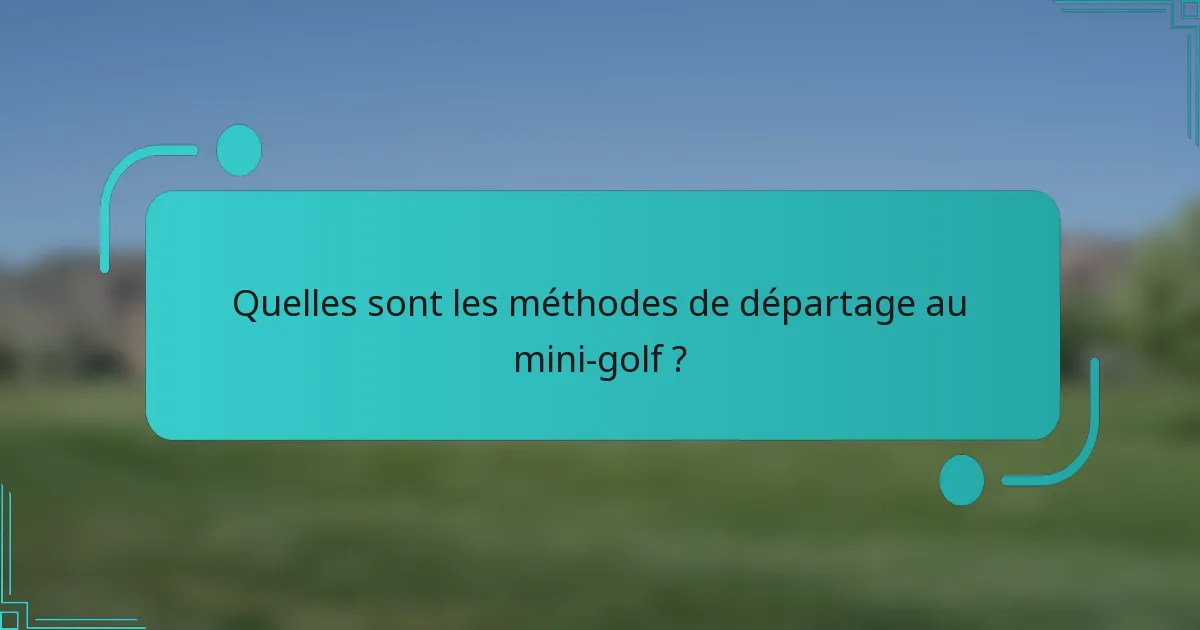Quelles sont les méthodes de départage au mini-golf ?
