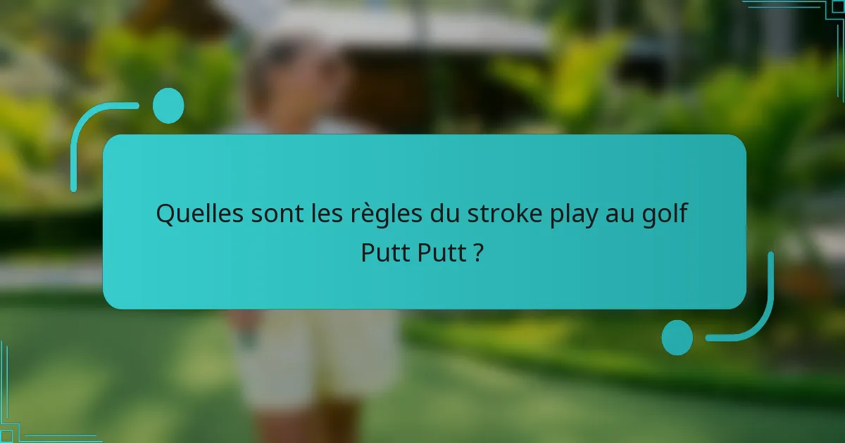 Quelles sont les règles du stroke play au golf Putt Putt ?