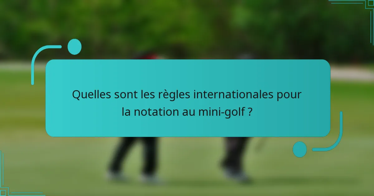 Quelles sont les règles internationales pour la notation au mini-golf ?