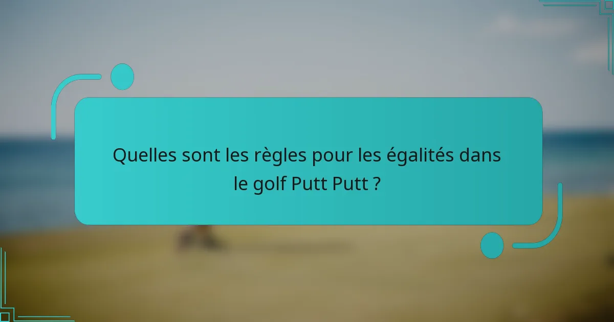 Quelles sont les règles pour les égalités dans le golf Putt Putt ?