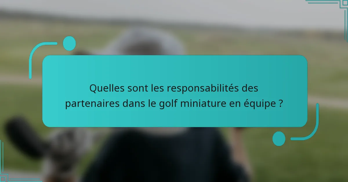 Quelles sont les responsabilités des partenaires dans le golf miniature en équipe ?