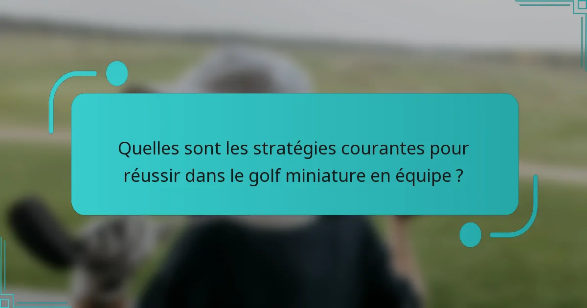 Quelles sont les stratégies courantes pour réussir dans le golf miniature en équipe ?