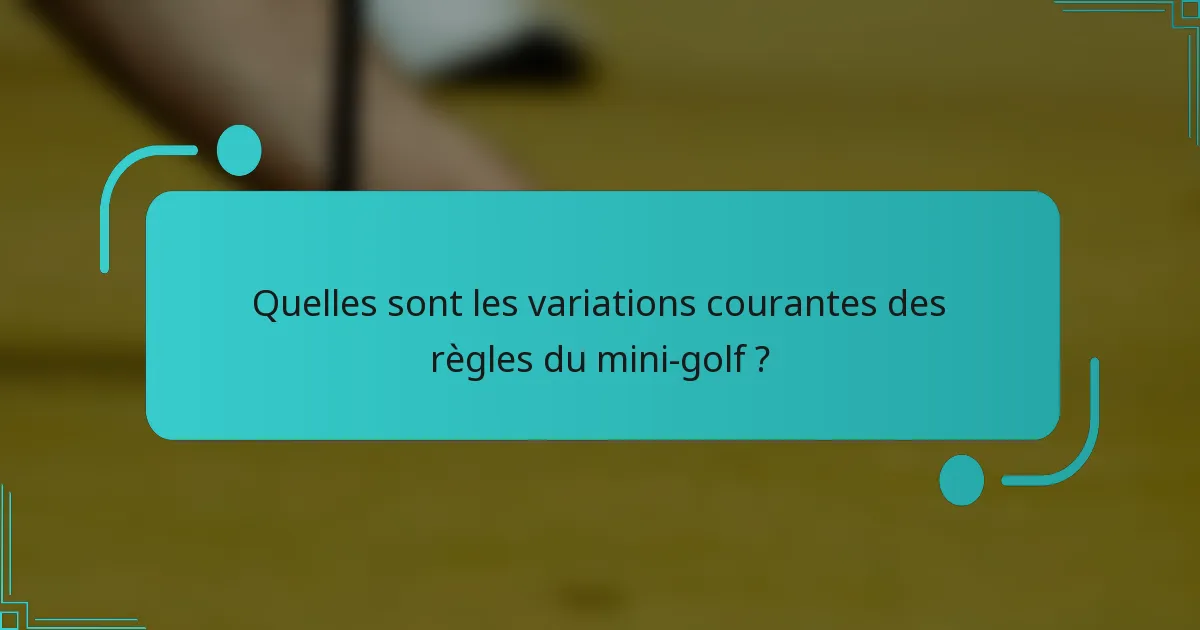 Quelles sont les variations courantes des règles du mini-golf ?