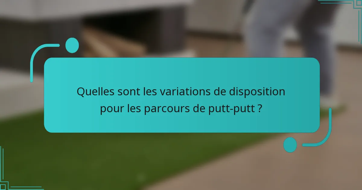 Quelles sont les variations de disposition pour les parcours de putt-putt ?