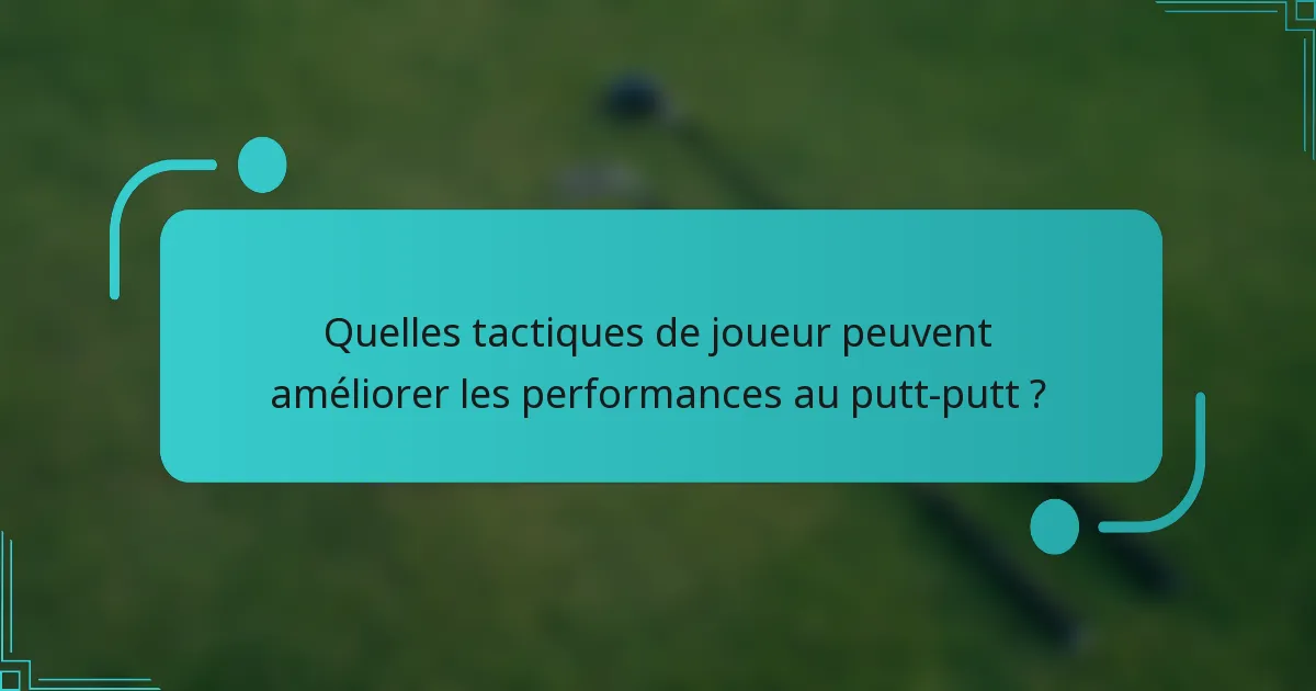 Quelles tactiques de joueur peuvent améliorer les performances au putt-putt ?