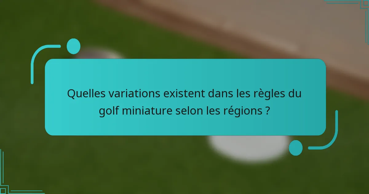 Quelles variations existent dans les règles du golf miniature selon les régions ?