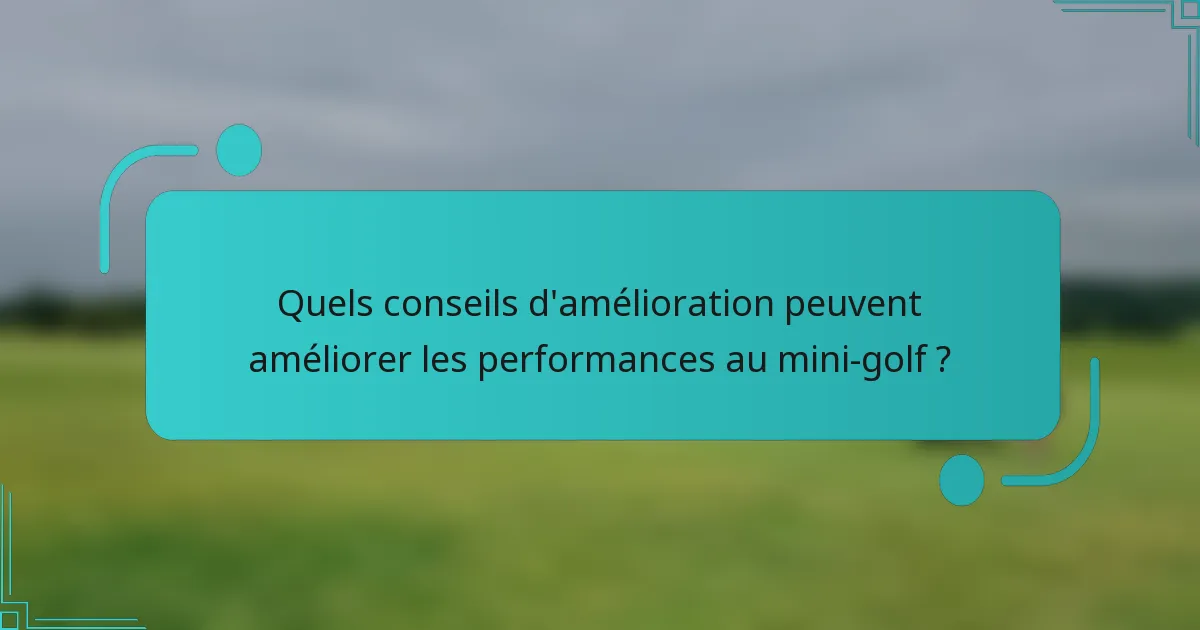 Quels conseils d'amélioration peuvent améliorer les performances au mini-golf ?