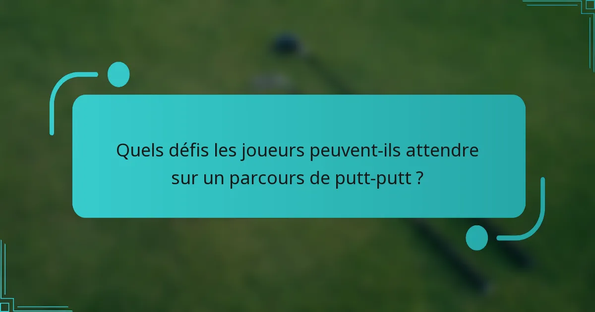 Quels défis les joueurs peuvent-ils attendre sur un parcours de putt-putt ?