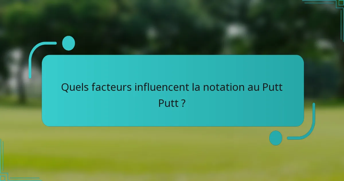 Quels facteurs influencent la notation au Putt Putt ?