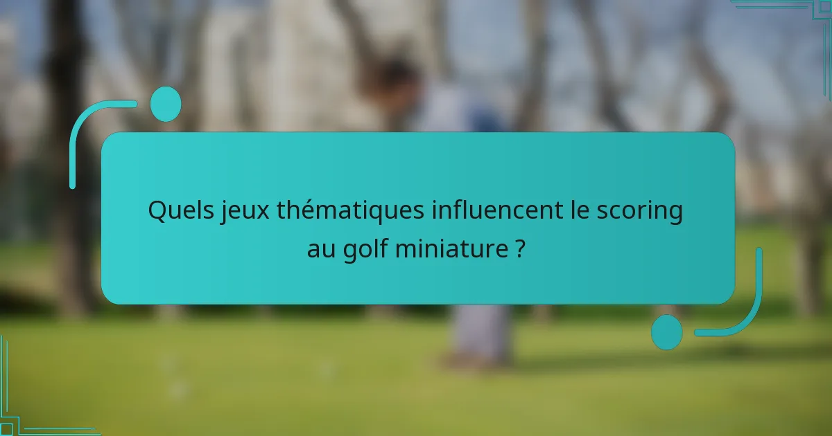 Quels jeux thématiques influencent le scoring au golf miniature ?