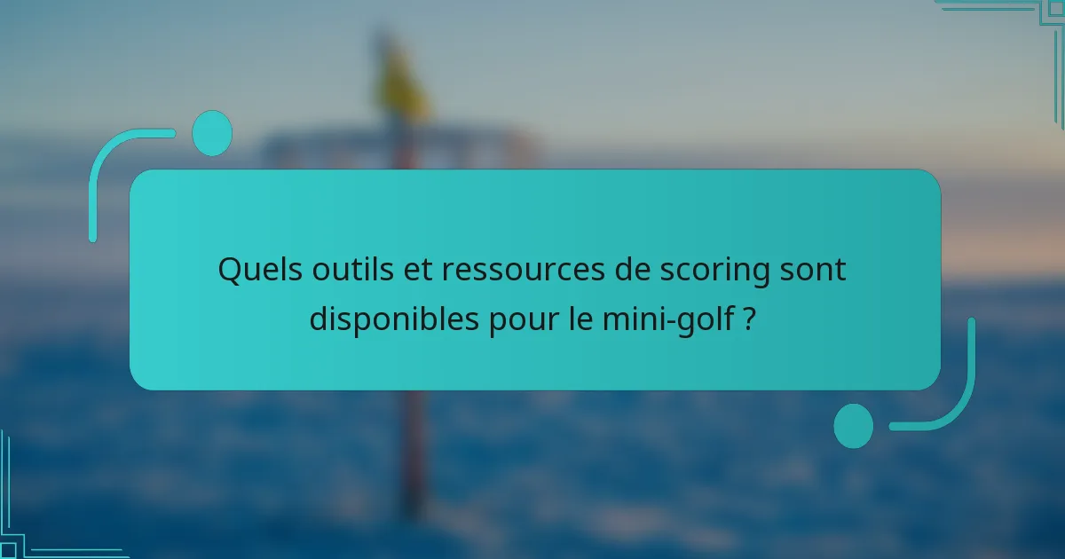 Quels outils et ressources de scoring sont disponibles pour le mini-golf ?