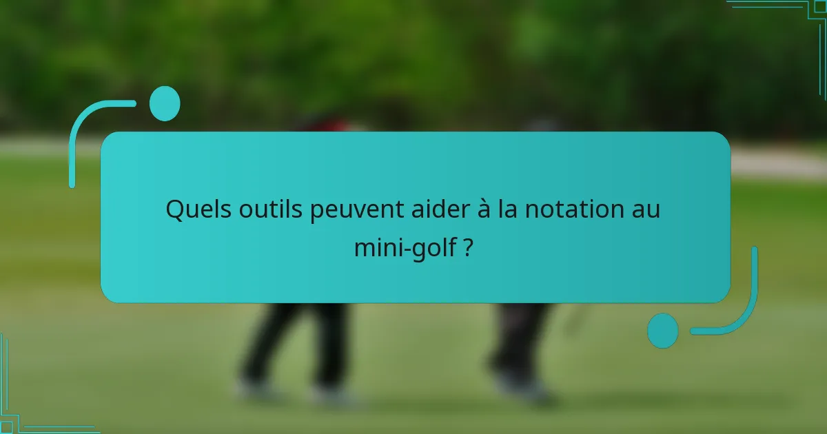 Quels outils peuvent aider à la notation au mini-golf ?