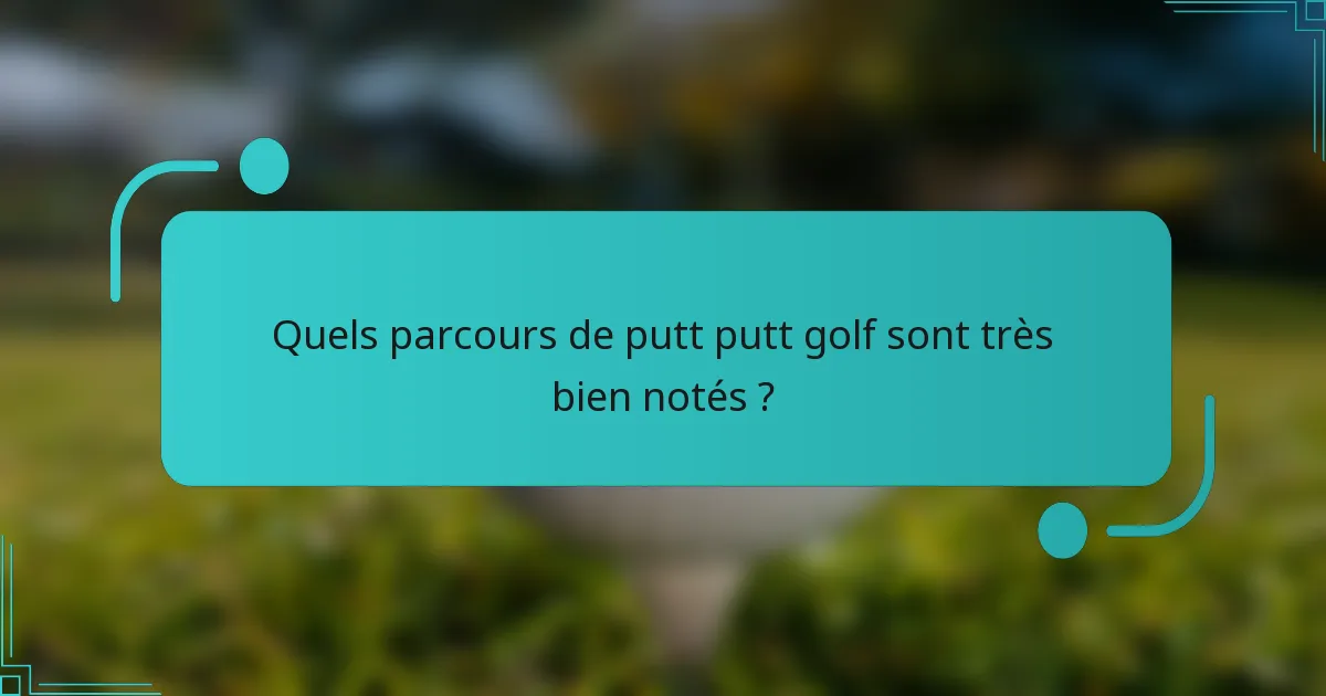 Quels parcours de putt putt golf sont très bien notés ?