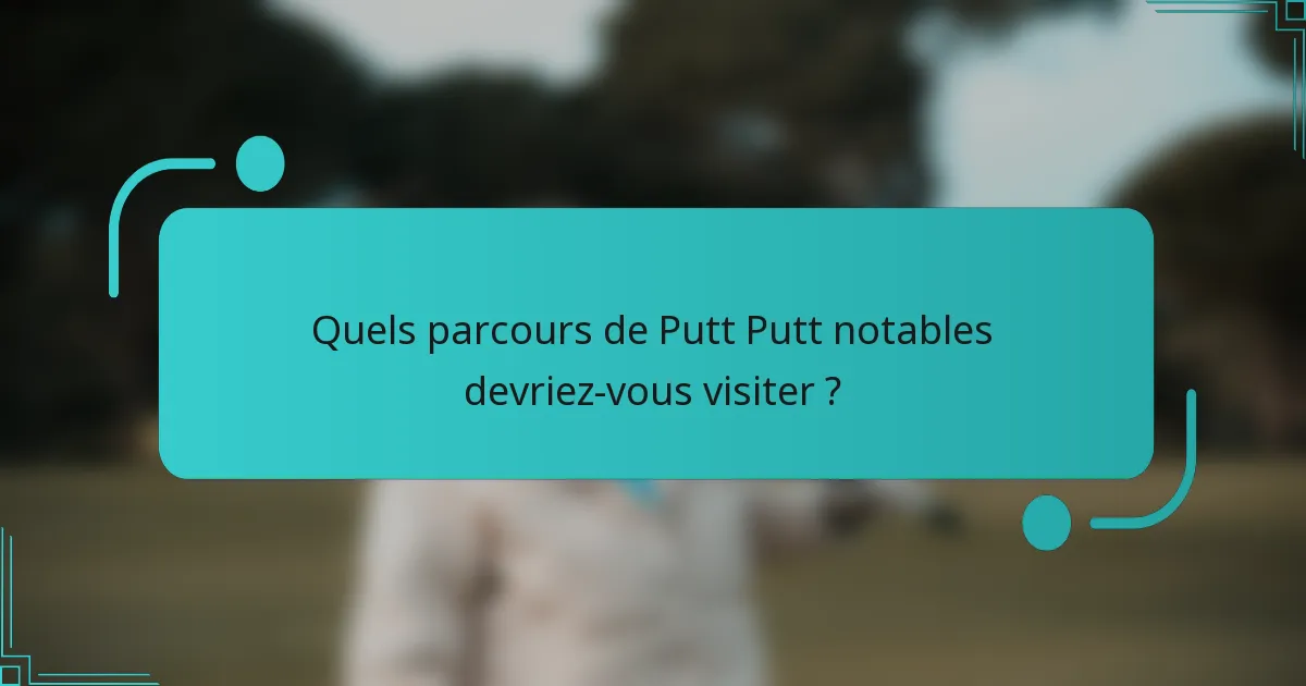 Quels parcours de Putt Putt notables devriez-vous visiter ?