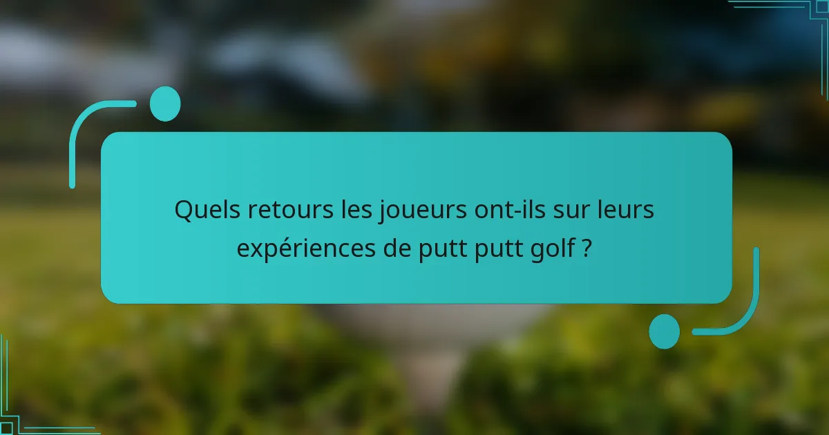 Quels retours les joueurs ont-ils sur leurs expériences de putt putt golf ?