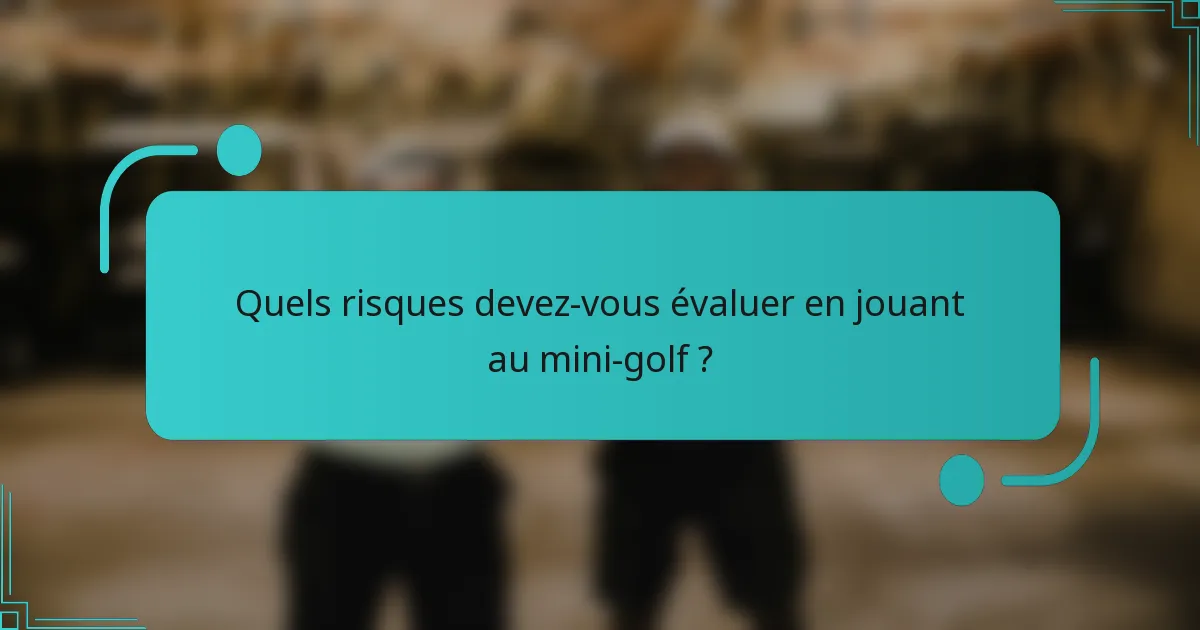 Quels risques devez-vous évaluer en jouant au mini-golf ?