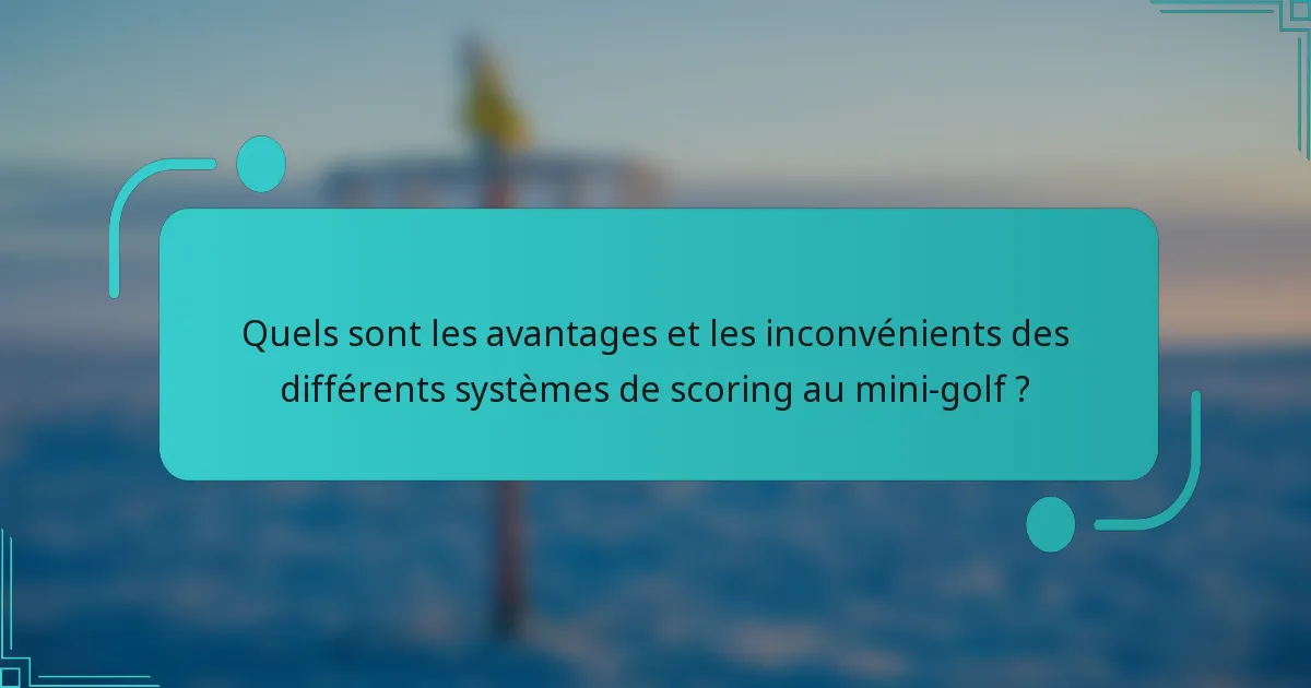 Quels sont les avantages et les inconvénients des différents systèmes de scoring au mini-golf ?
