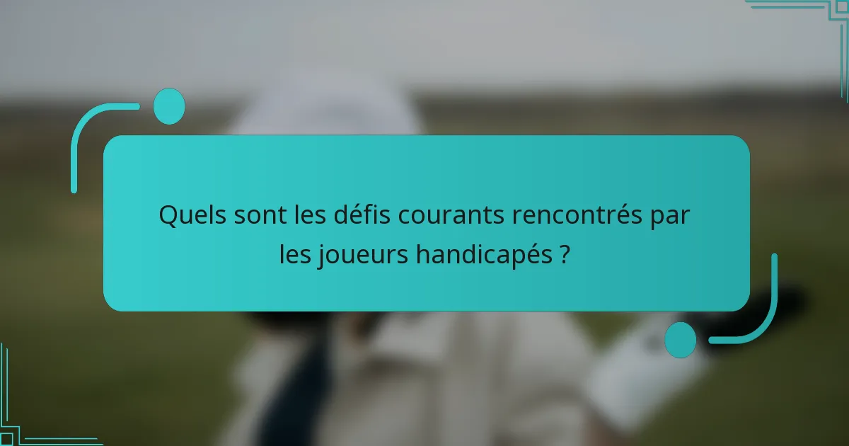 Quels sont les défis courants rencontrés par les joueurs handicapés ?